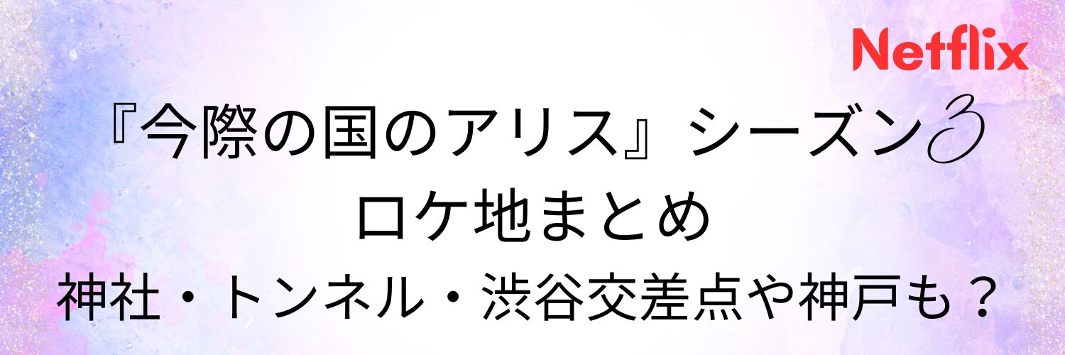 『今際の国のアリス』シーズン3ロケ地まとめ｜神社・トンネル・渋谷交差点や神戸も？