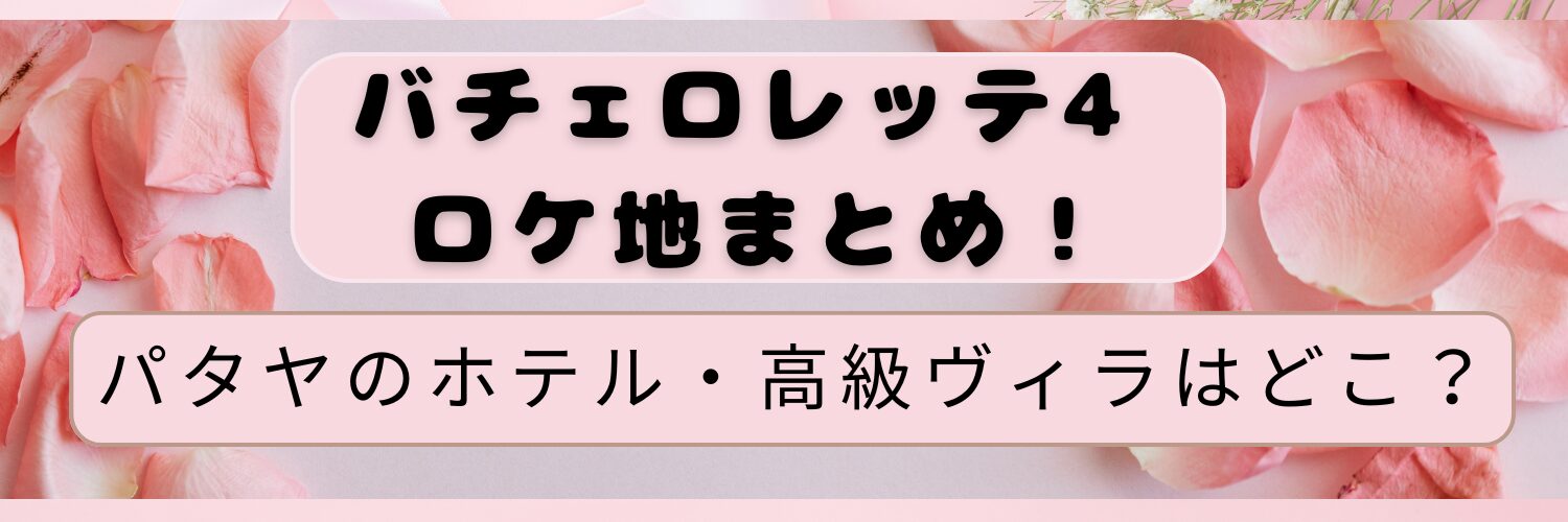 『バチェロレッテ4』ロケ地まとめ！パタヤのホテル・高級ヴィラはどこ？