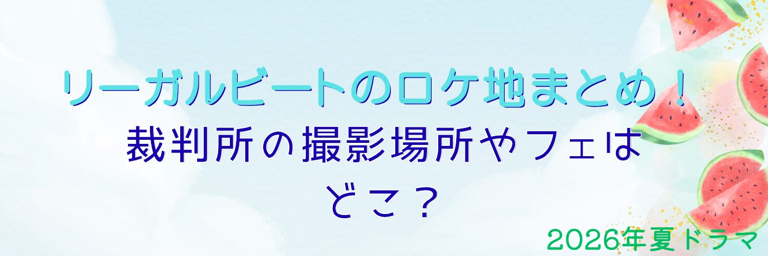 リーガルビートのロケ地まとめ！裁判所の撮影場所やフェはどこ？