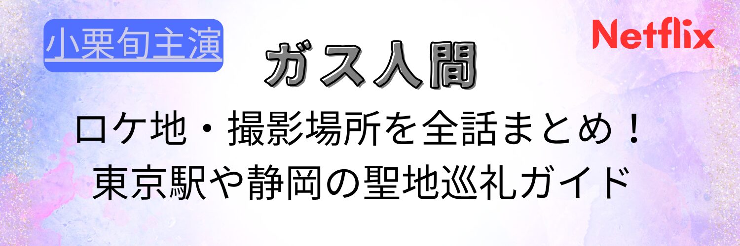ガス人間 ロケ地・撮影場所を全話まとめ！東京駅や静岡の聖地巡礼ガイド