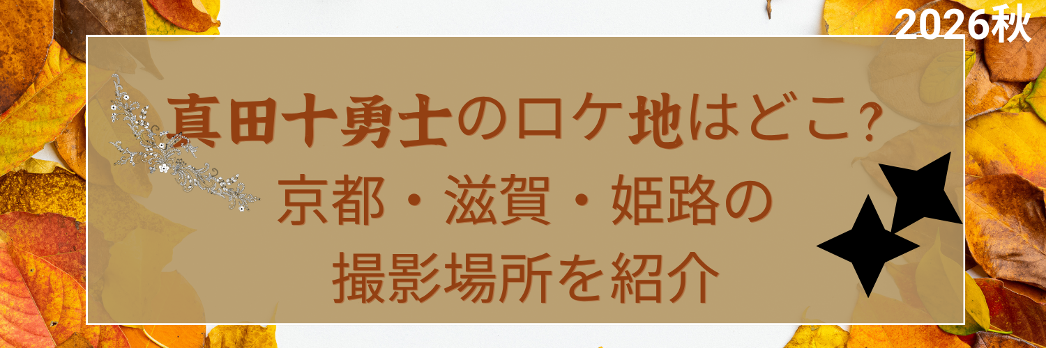 真田十勇士のロケ地はどこ？京都・滋賀・姫路の撮影場所を紹介